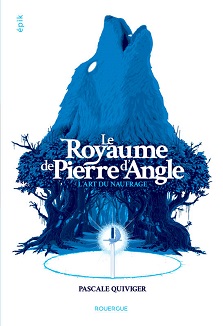 Couverture du livre Le Royaume de Pierre d’Angle Tome 1 L'art du naufrage de l'autrice Pascale Quiviger
