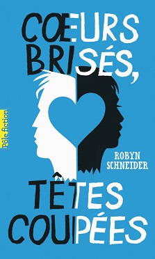 Couverture du livre Cœurs brisés, têtes coupées de l'autrice Robyn Schneider