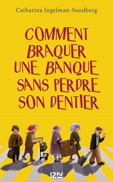 Comment braquer une banque sans perdre son dentier – Catharina INGELMAN-SUNDBERG