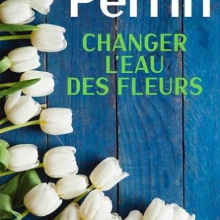 Couverture du livre Changer l'eau des fleurs de l'autrice Valérie Perrin